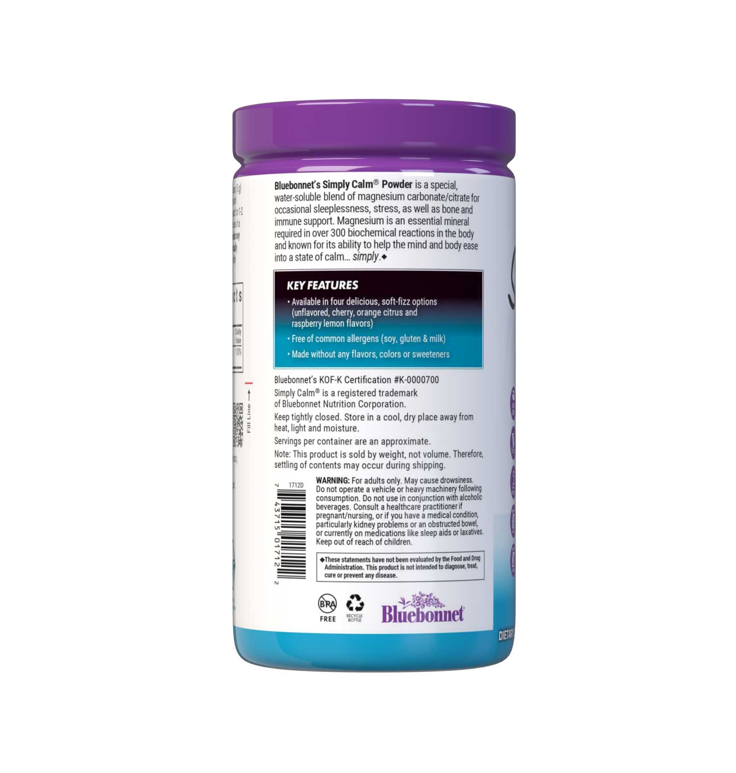 Bluebonnet's Simply Calm Unflavored Powder is a special, water-soluble blend of magnesium carbonate/ citrate for occasional sleeplessness, stress, as well as bone and immune support. Magnesium is an essential mineral required in over 300 biochemical reactions in the body and known for its ability to help the mind and body ease into a state of calm... simply. Description panel. #size_16 oz