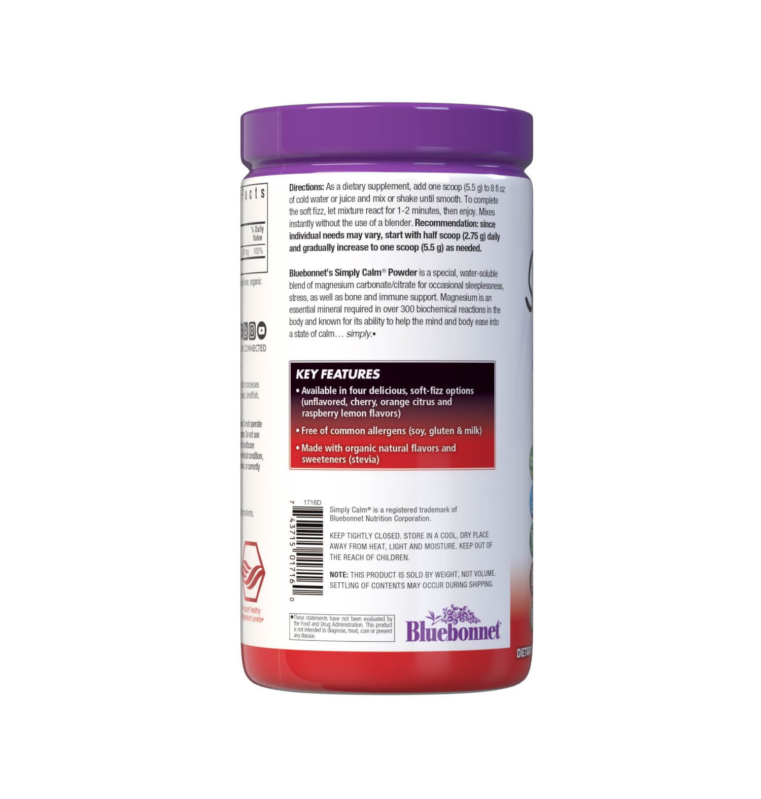 Bluebonnet's Simply Calm Cherry flavor Powder is a special, water-soluble blend of magnesium carbonate/ citrate for occasional sleeplessness, stress, as well as bone and immune support. Magnesium is an essential mineral required in over 300 biochemical reactions in the body and known for its ability to help the mind and body ease into a state of calm... simply. Description panel. #size_16 oz