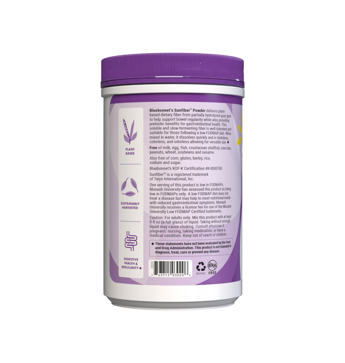 Bluebonnet’s Sunfiber® Powder delivers plant-based dietary fiber from partially hydrolyzed guar gum to help support bowel regularity while also providing prebiotic benefits for gastrointestinal health. This soluble and slow-fermenting fiber is well tolerated and suitable for those following a low-FODMAP diet. Description panel. #size_7.4 oz