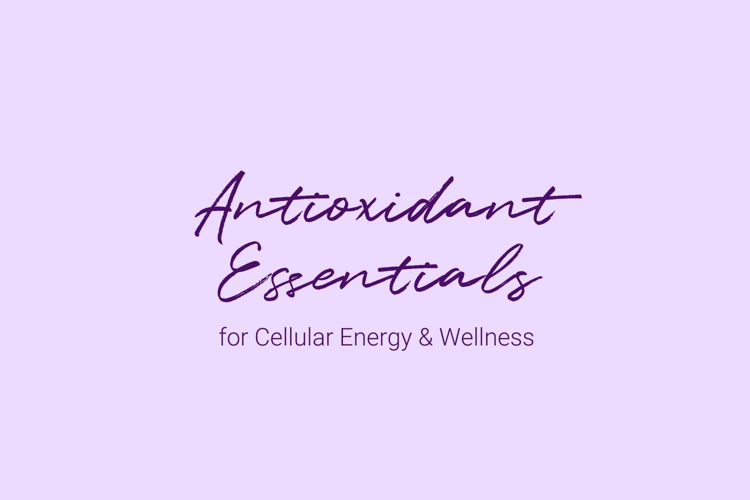 Text 'Antioxidant Essentials for Cellular Energy & Wellness' on a light purple background