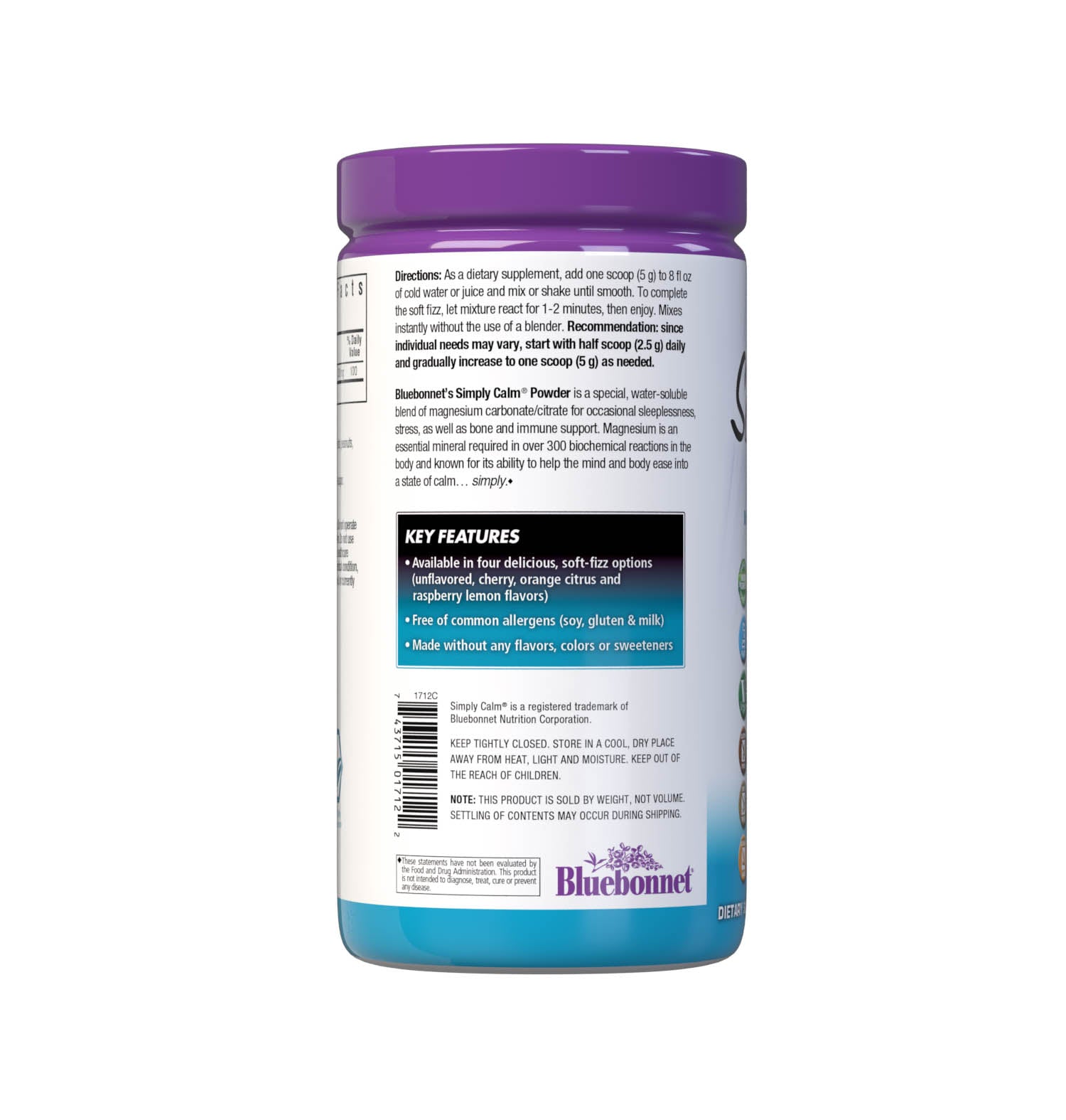 Bluebonnet's Simply Calm Unflavored Powder is a special, water-soluble blend of magnesium carbonate/ citrate for occasional sleeplessness, stress, as well as bone and immune support. Magnesium is an essential mineral required in over 300 biochemical reactions in the body and known for its ability to help the mind and body ease into a state of calm... simply. Description panel. #size_16 oz